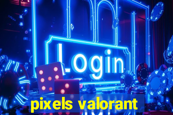 pixels valorant